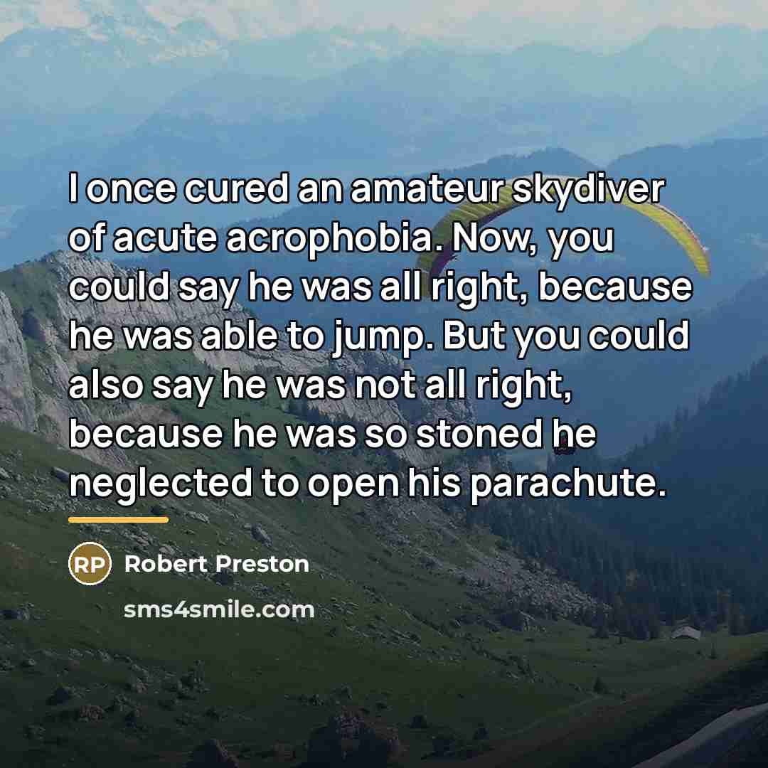 “I once cured an amateur skydiver of acute acrophobia. Now,…” quote by Robert Preston