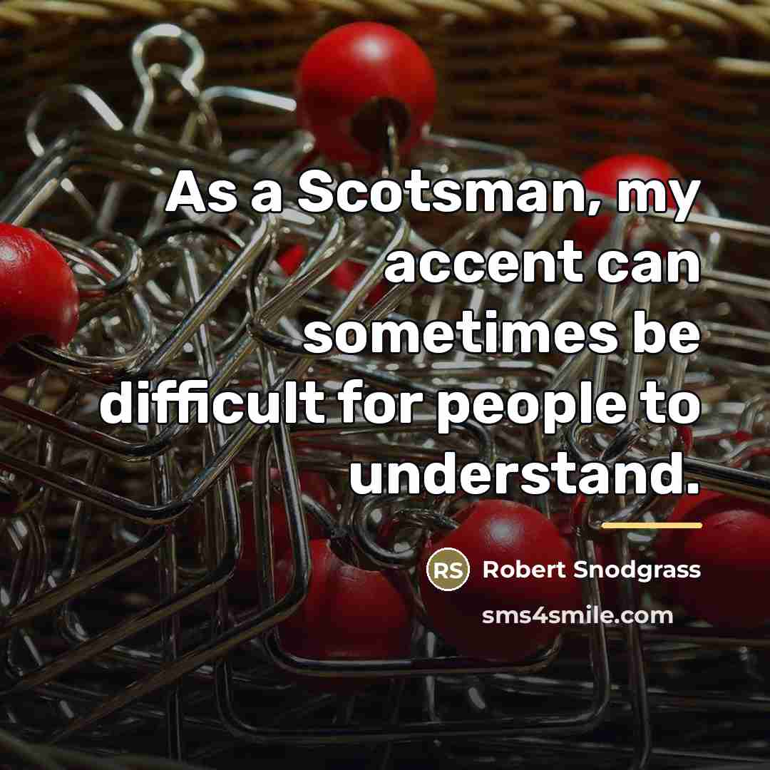 “As a Scotsman, my accent can sometimes be difficult for…” quote by Robert Snodgrass