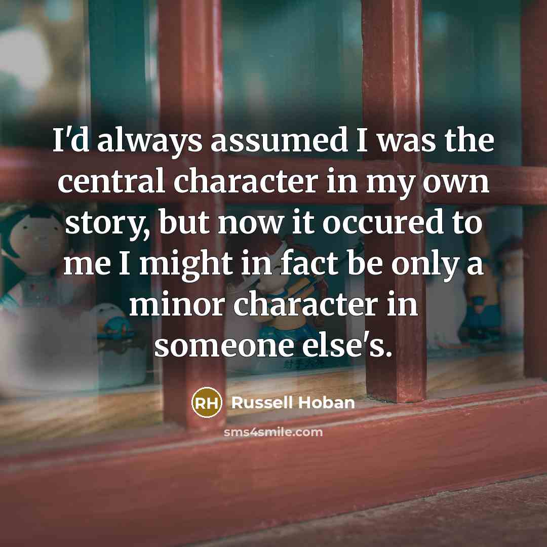 “I'd always assumed I was the central character in my…” quote by Russell Hoban