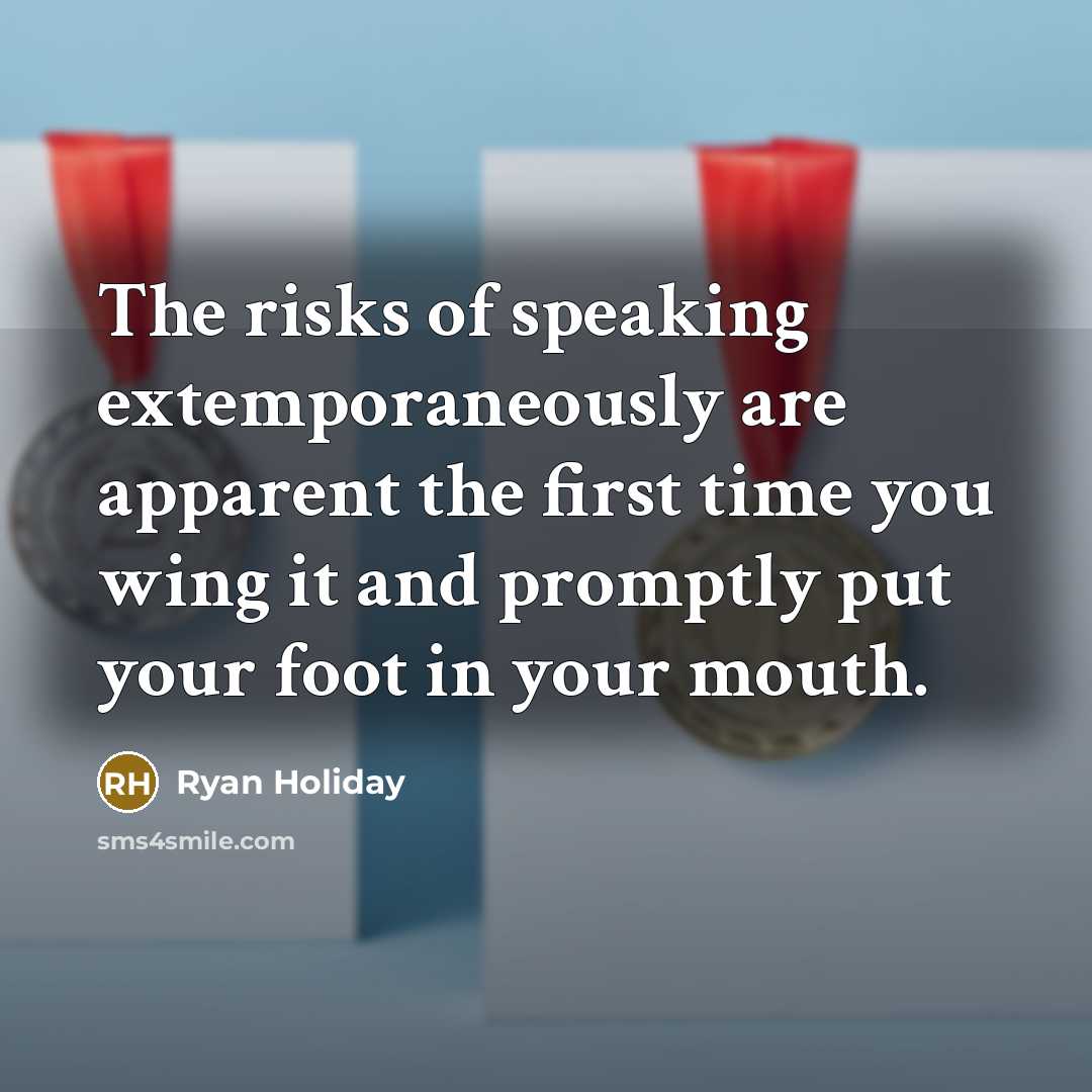 “The risks of speaking extemporaneously are apparent the first time…” quote by Ryan Holiday