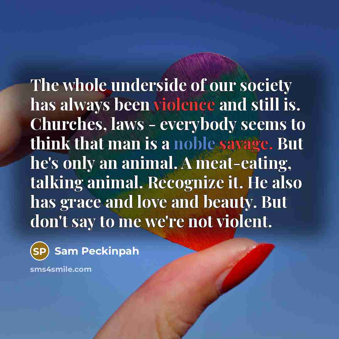 “The whole underside of our society has always been violence…” quote by Sam Peckinpah