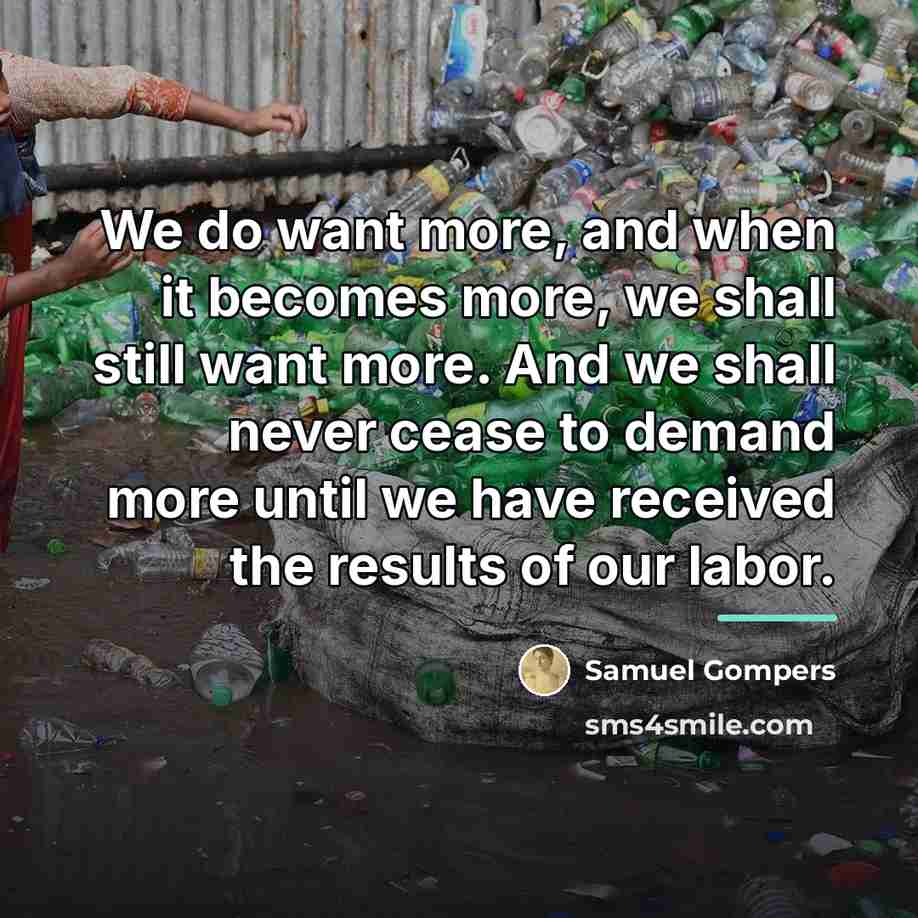 “We do want more, and when it becomes more, we…” quote by Samuel Gompers