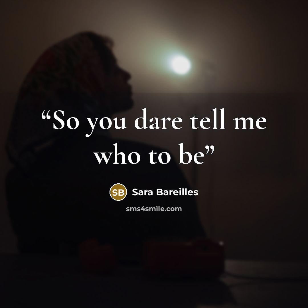 “So you dare tell me who to be” quote by Sara Bareilles