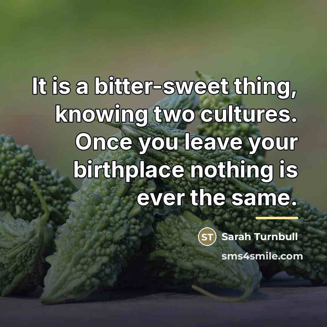 “It is a bitter-sweet thing, knowing two cultures. Once you…” quote by Sarah Turnbull