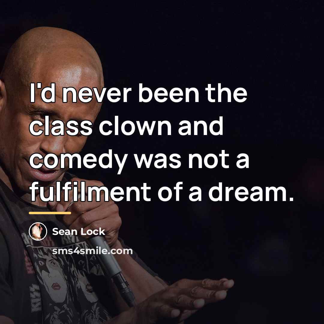 “I'd never been the class clown and comedy was not…” quote by Sean Lock