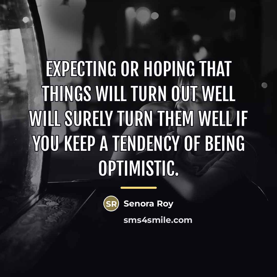 “Expecting or hoping that things will turn out well will…” quote by Senora Roy