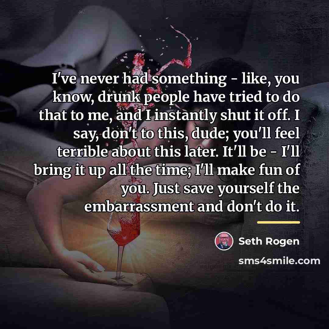 “I've never had something - like, you know, drunk people…” quote by Seth Rogen