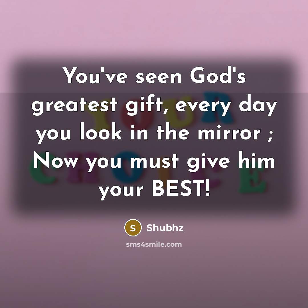 “You've seen God's greatest gift, every day you look in…” quote by Shubhz