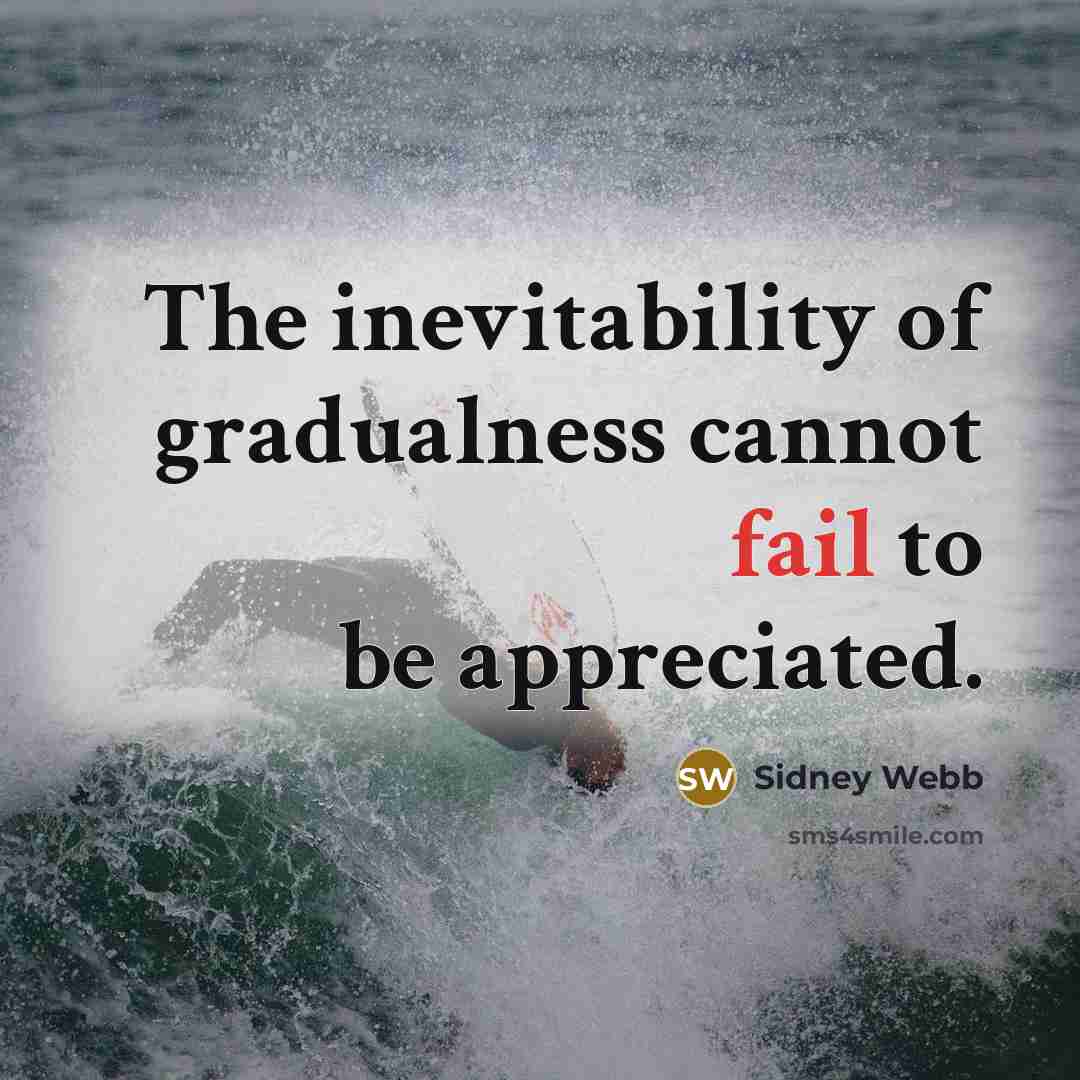 “The inevitability of gradualness cannot fail to be appreciated.…” quote by Sidney Webb
