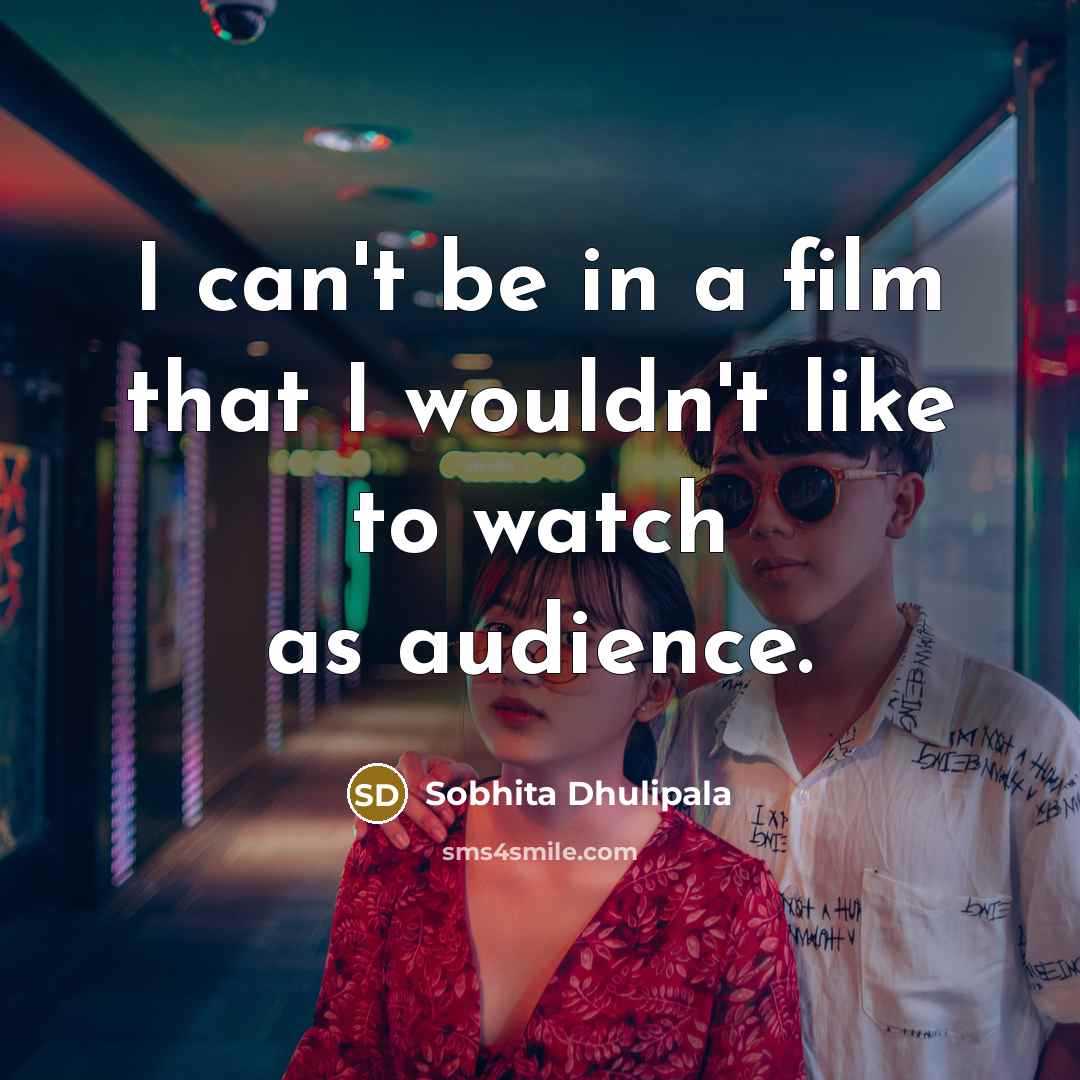 “I can't be in a film that I wouldn't like…” quote by Sobhita Dhulipala