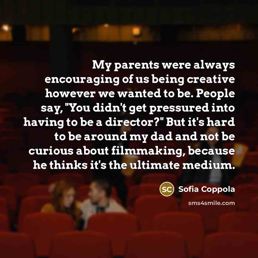 “My parents were always encouraging of us being creative however…” quote by Sofia Coppola