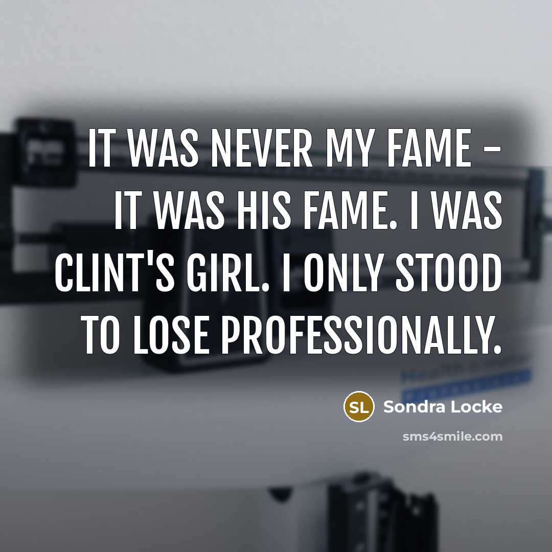 “It was never my fame - it was his fame.…” quote by Sondra Locke