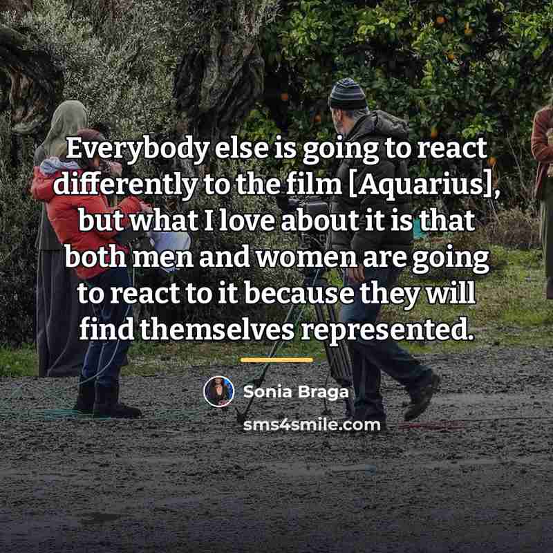 “Everybody else is going to react differently to the film…” quote by Sonia Braga