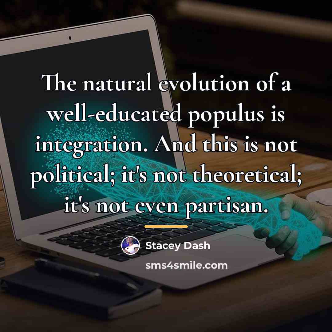“The natural evolution of a well-educated populus is integration. And…” quote by Stacey Dash