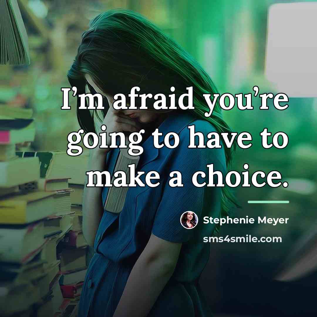 “I’m afraid you’re going to have to make a choice.…” quote by Stephenie Meyer