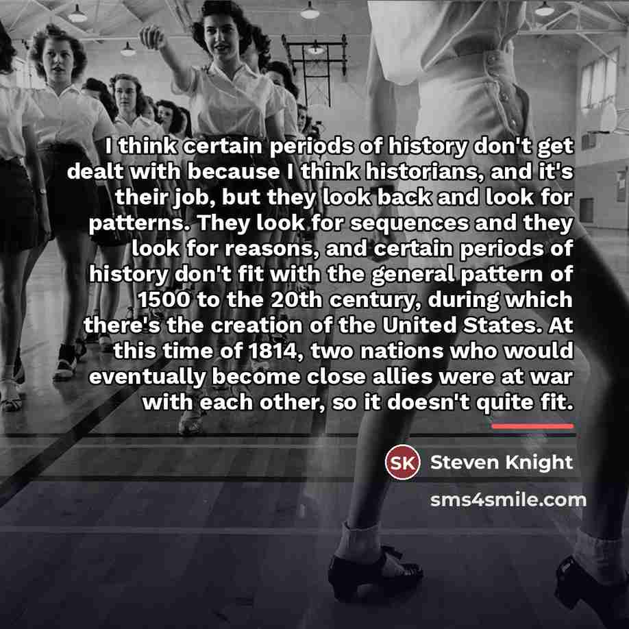 “I think certain periods of history don't get dealt with…” quote by Steven Knight
