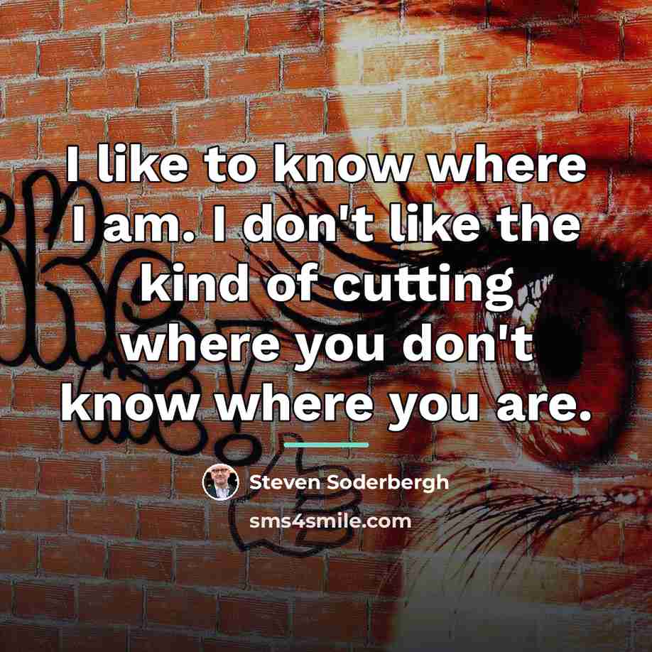 “I like to know where I am. I don't like…” quote by Steven Soderbergh