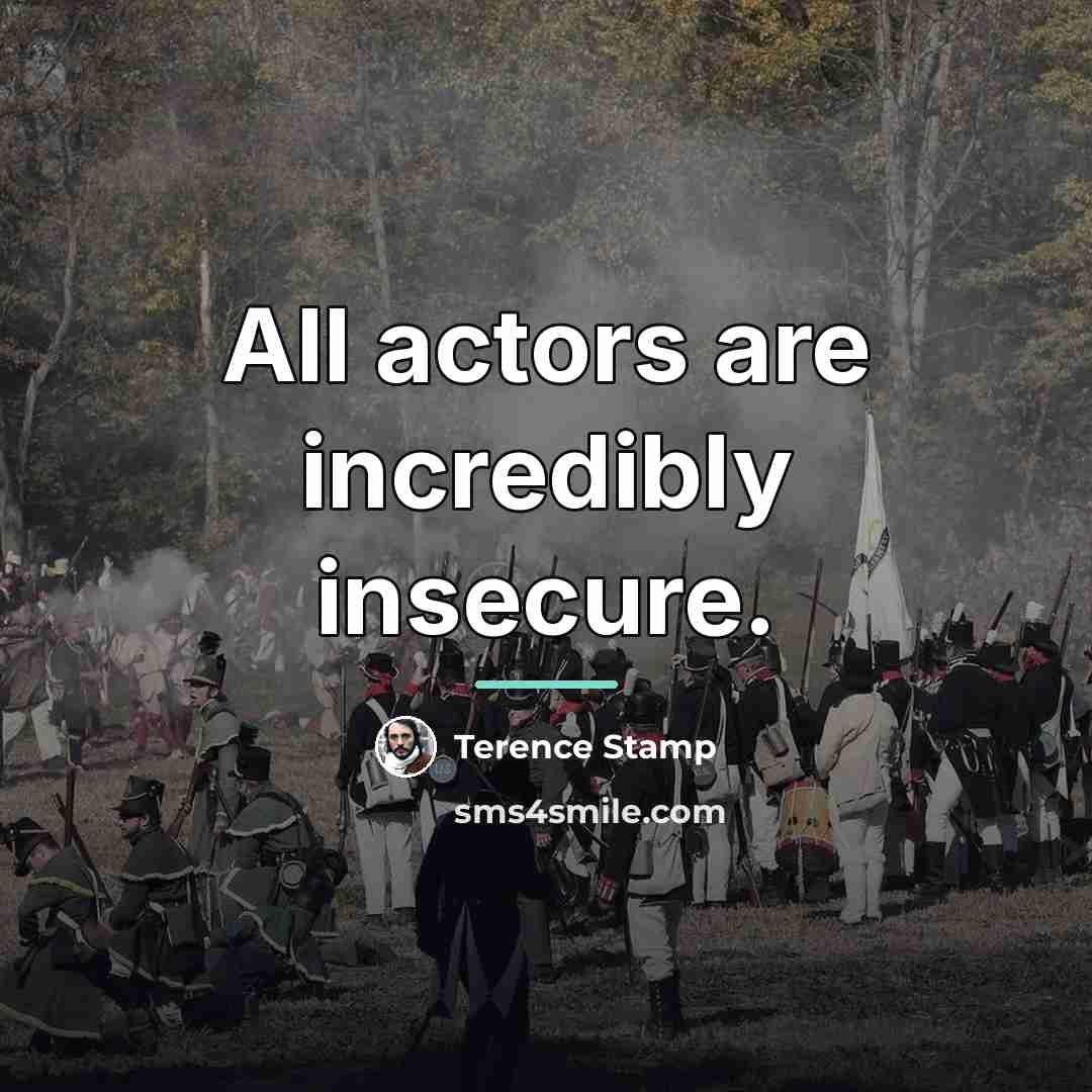 “All actors are incredibly insecure.…” quote by Terence Stamp