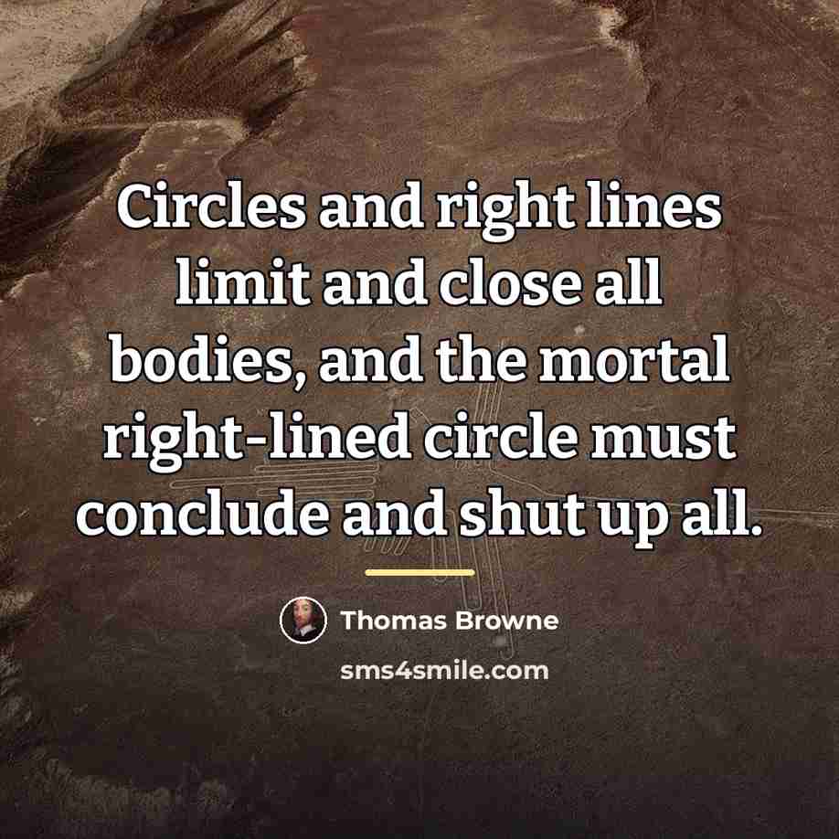 “Circles and right lines limit and close all bodies, and…” quote by Thomas Browne