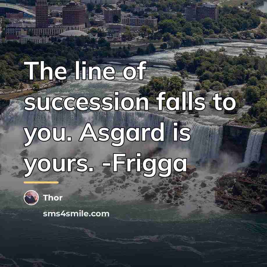 “The line of succession falls to you. Asgard is yours.…” quote by Thor