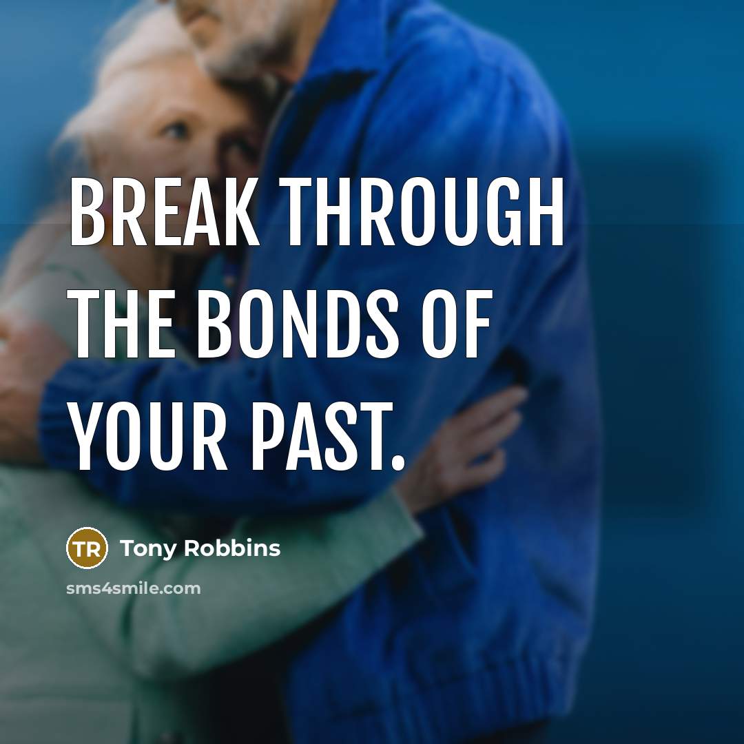 “Break through the bonds of your past.…” quote by Tony Robbins