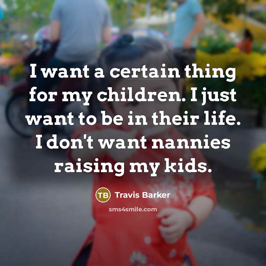 “I want a certain thing for my children. I just…” quote by Travis Barker