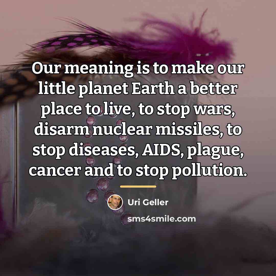 “Our meaning is to make our little planet Earth a…” quote by Uri Geller