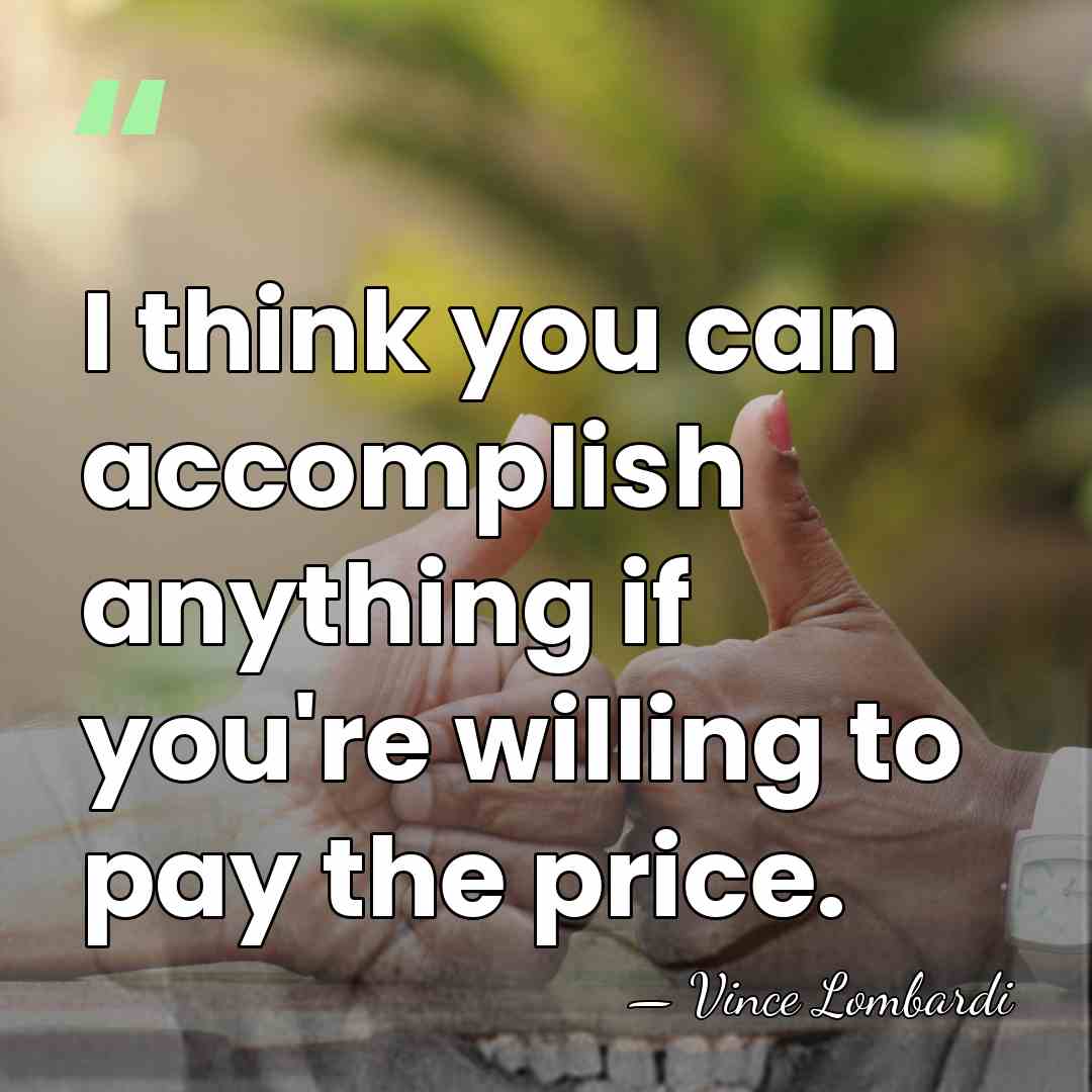 I think you can accomplish anything if you're willing to pay the&hellip; - Vince Lombardi