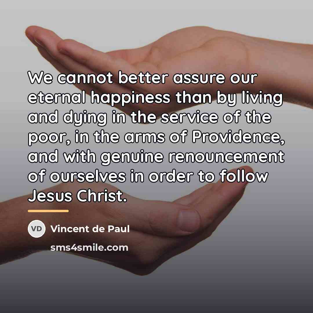 “We cannot better assure our eternal happiness than by living…” quote by Vincent de Paul