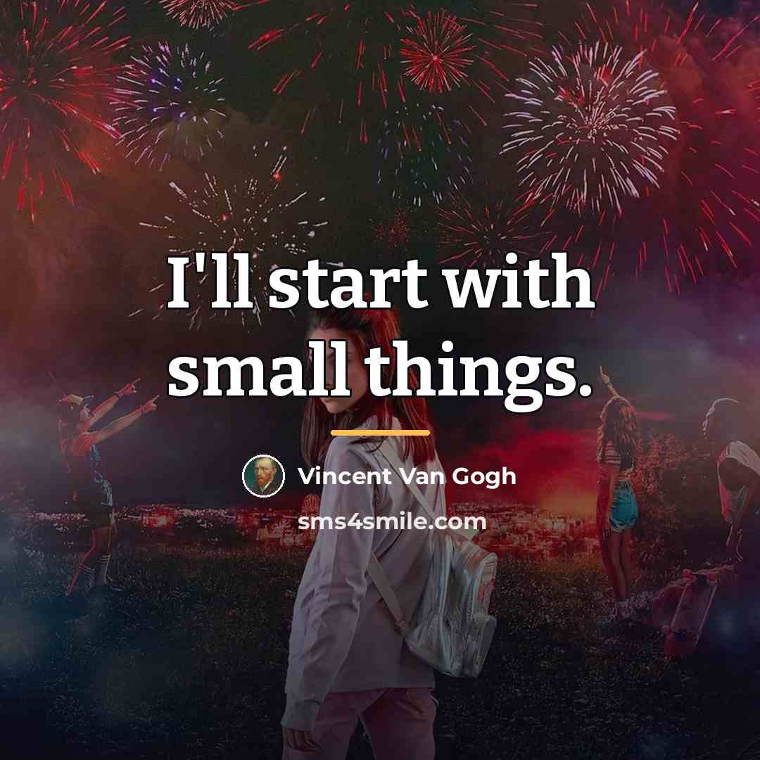 “I'll start with small things.…” quote by Vincent Van Gogh