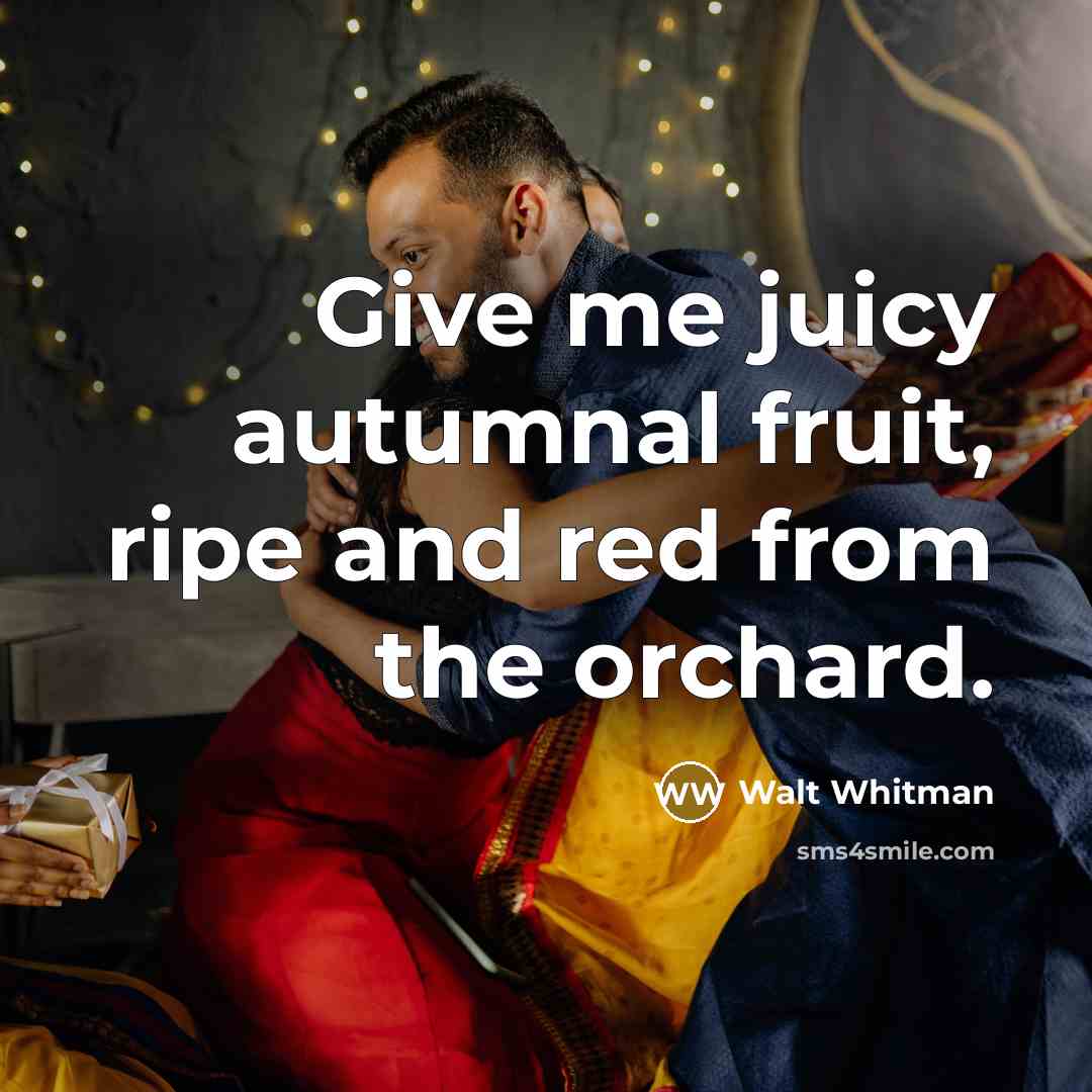 “Give me juicy autumnal fruit, ripe and red from the…” quote by Walt Whitman