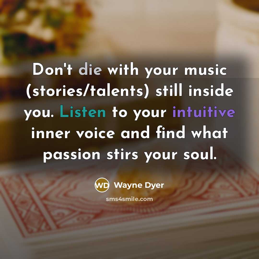 “Don't die with your music (stories/talents) still inside you. Listen…” quote by Wayne Dyer