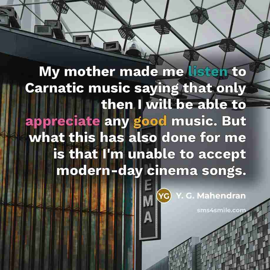 “My mother made me listen to Carnatic music saying that…” quote by Y. G. Mahendran