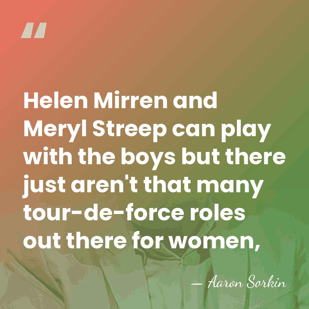 Helen Mirren and Meryl Streep can play with the boys but there&hellip; - Aaron Sorkin
