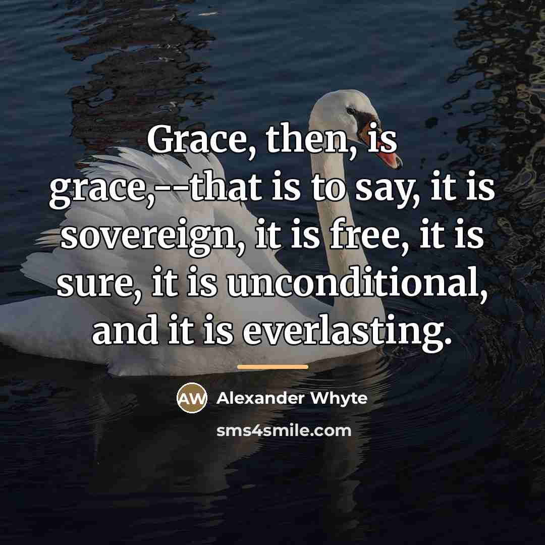 “Grace, then, is grace,--that is to say, it is sovereign,…” quote by Alexander Whyte