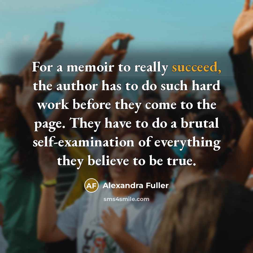 “For a memoir to really succeed, the author has to…” quote by Alexandra Fuller