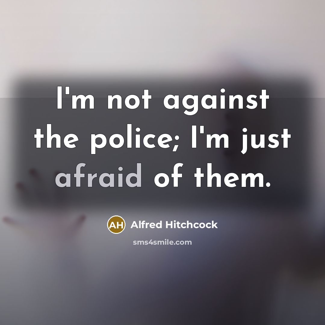 “I'm not against the police; I'm just afraid of them.…” quote by Alfred Hitchcock