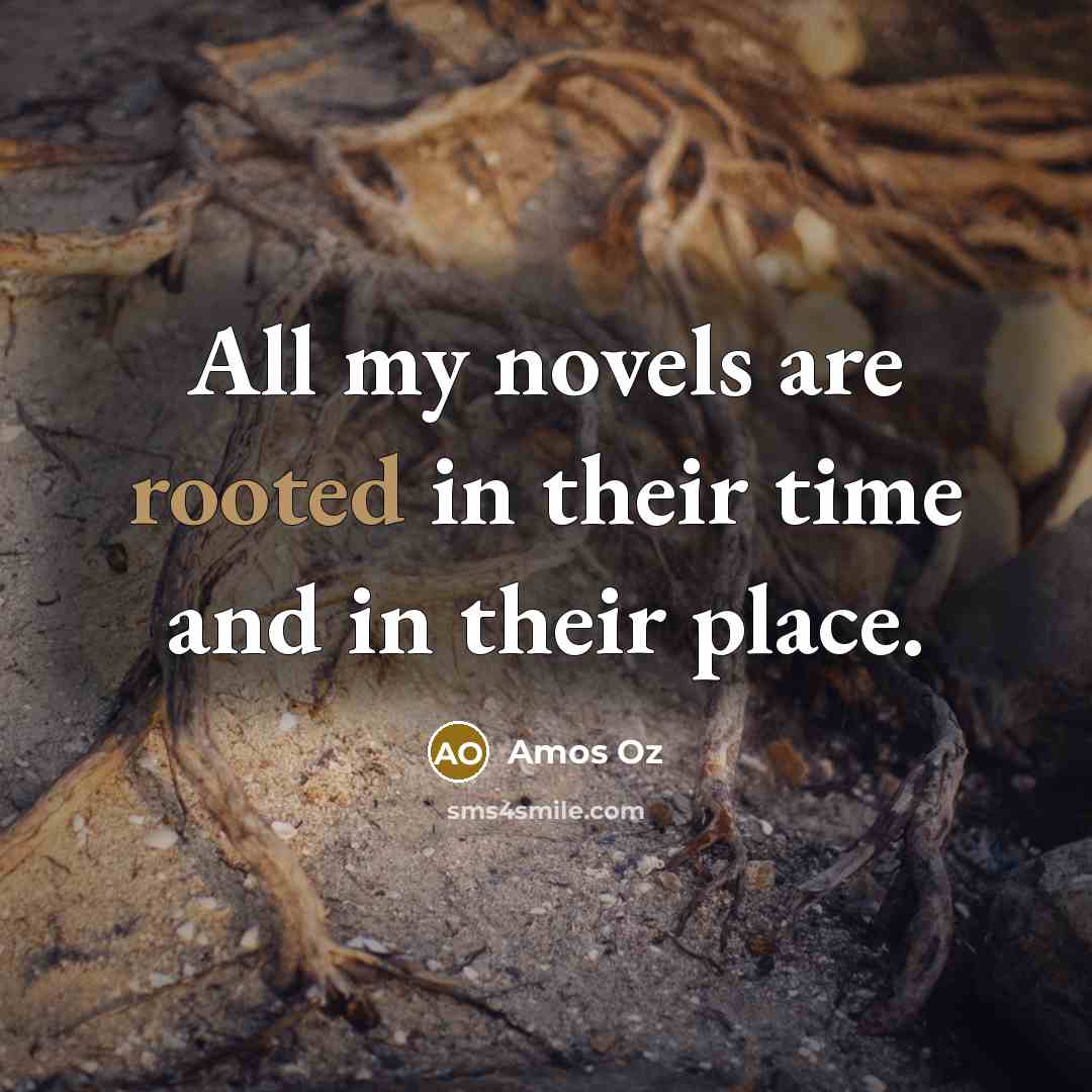 “All my novels are rooted in their time and in…” quote by Amos Oz