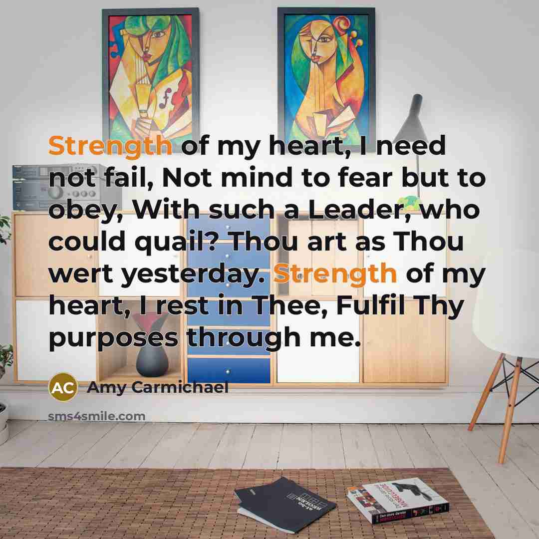 “Strength of my heart, I need not fail, Not mind…” quote by Amy Carmichael