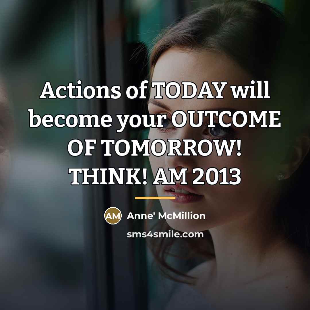 “Actions of TODAY will become your OUTCOME OF TOMORROW! THINK!…” quote by Anne' McMillion