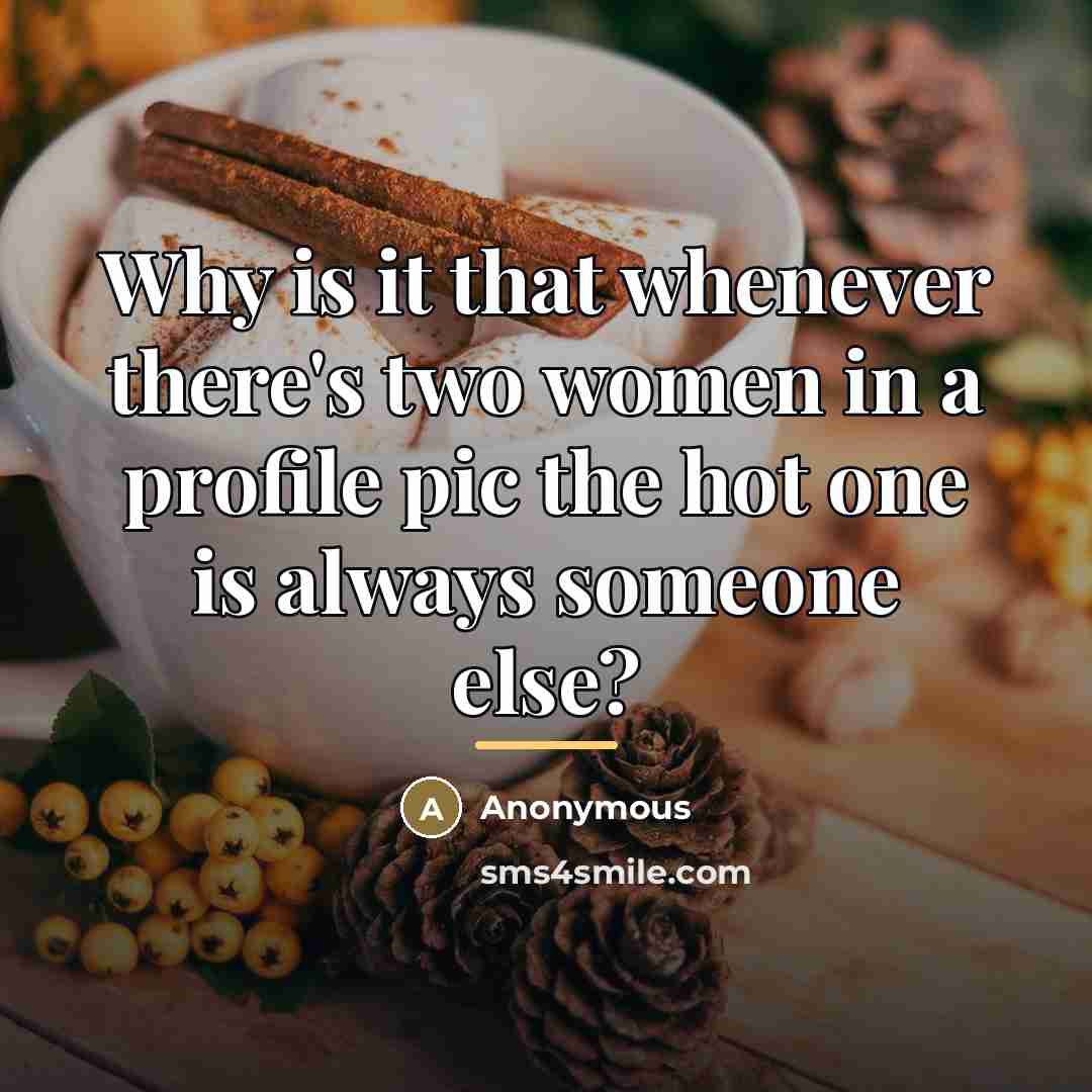 “Why is it that whenever there's two women in a…” quote by Anonymous