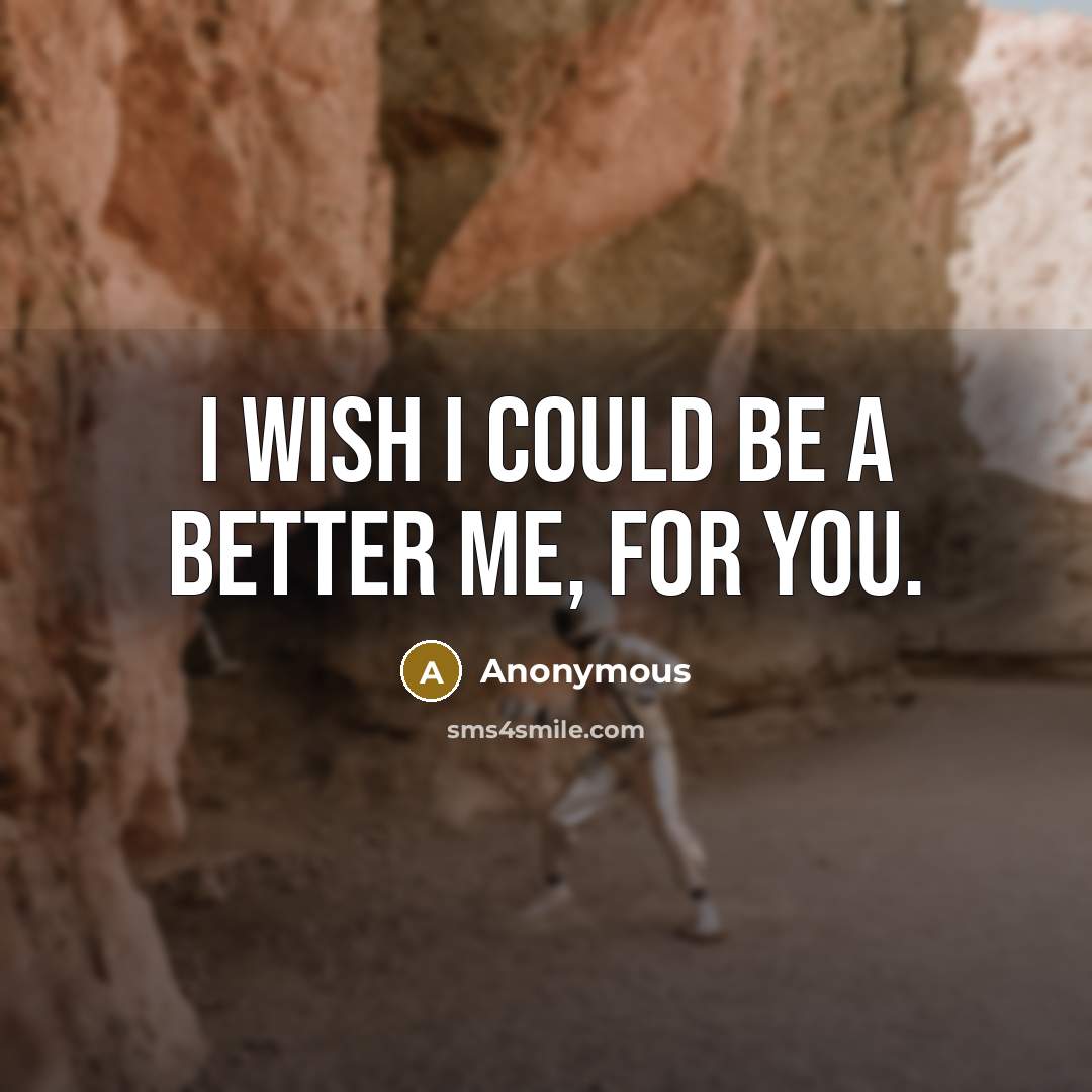 “I wish I could be a better me, for you.…” quote by Anonymous