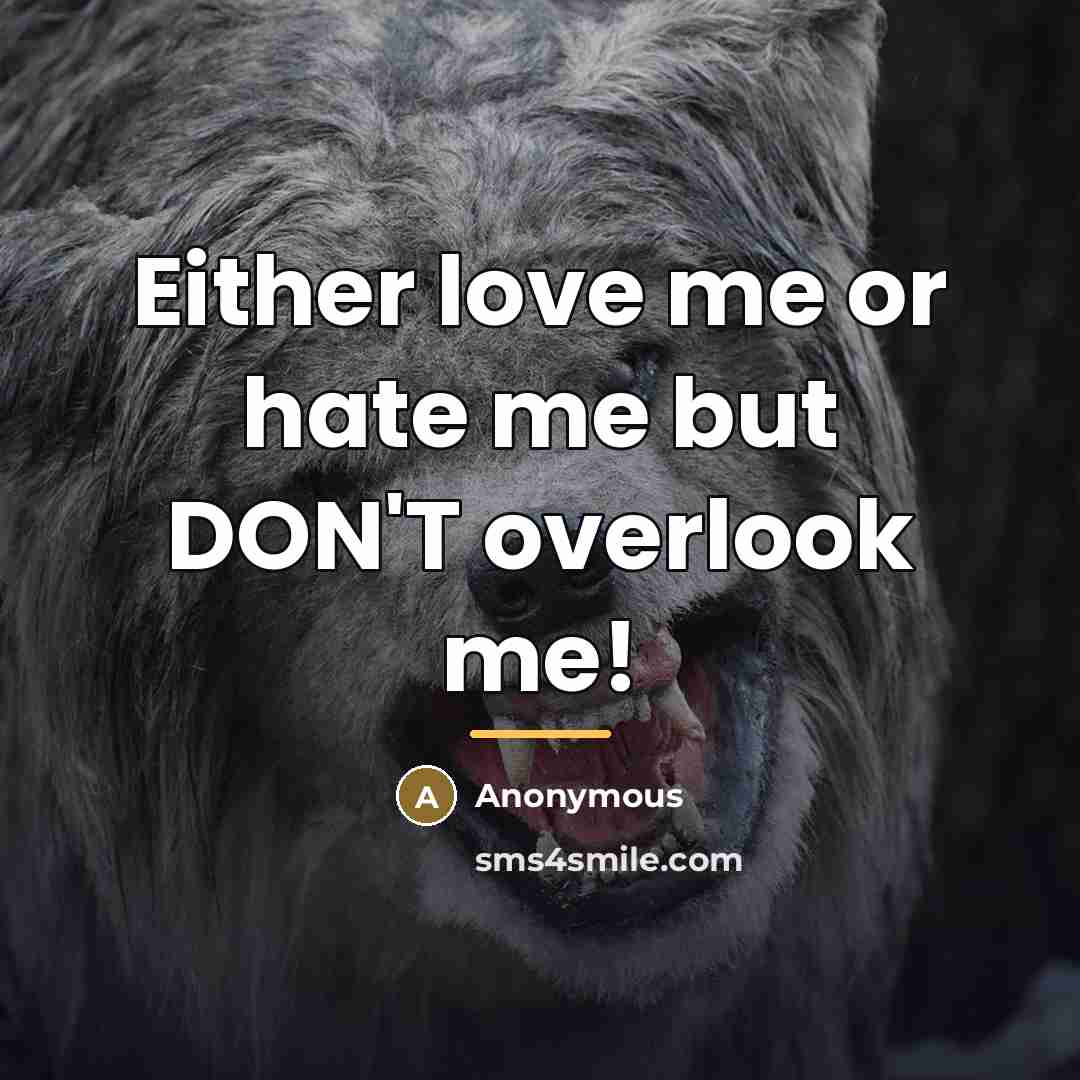 “Either love me or hate me but DON'T overlook me!…” quote by Anonymous