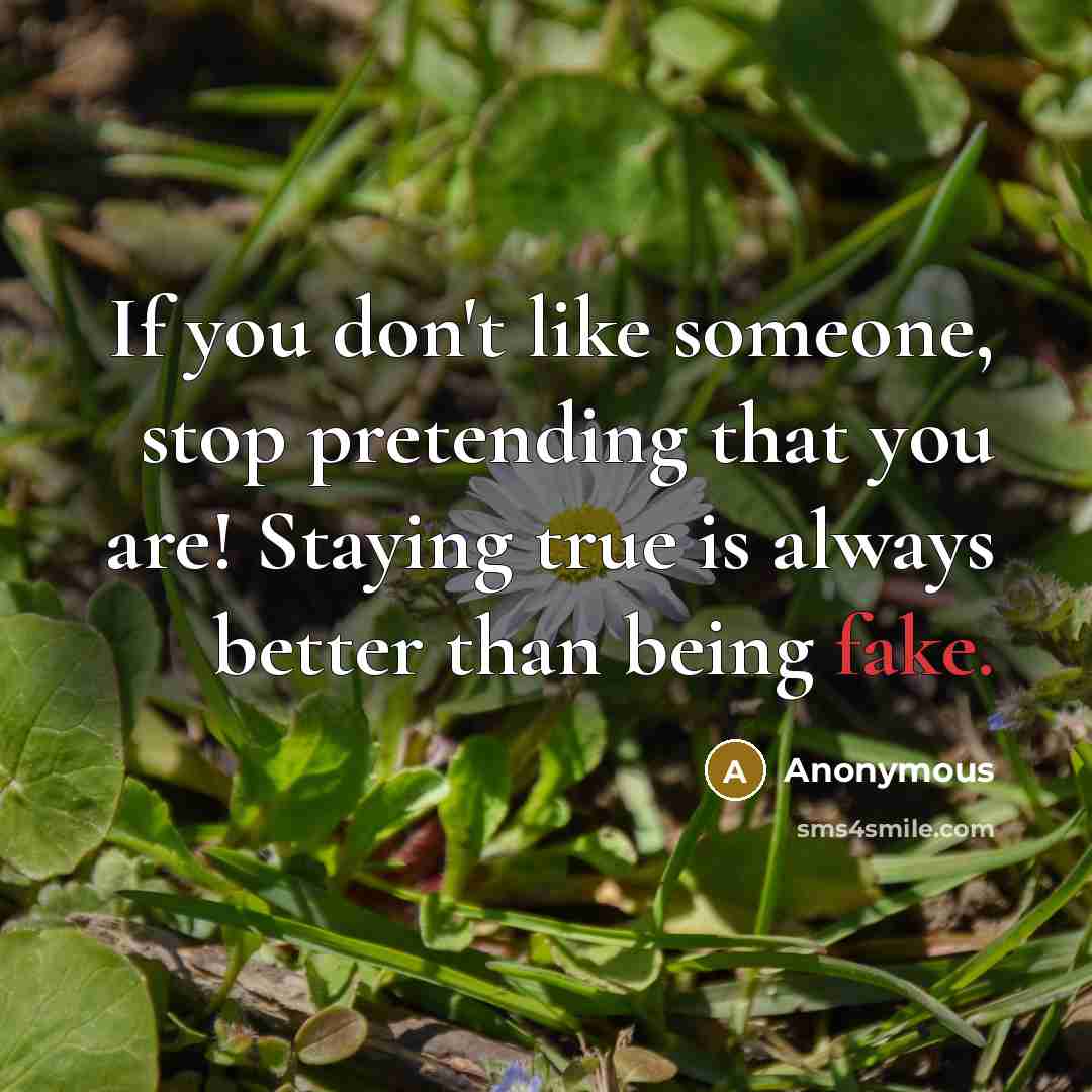 “If you don't like someone, stop pretending that you are!…” quote by Anonymous