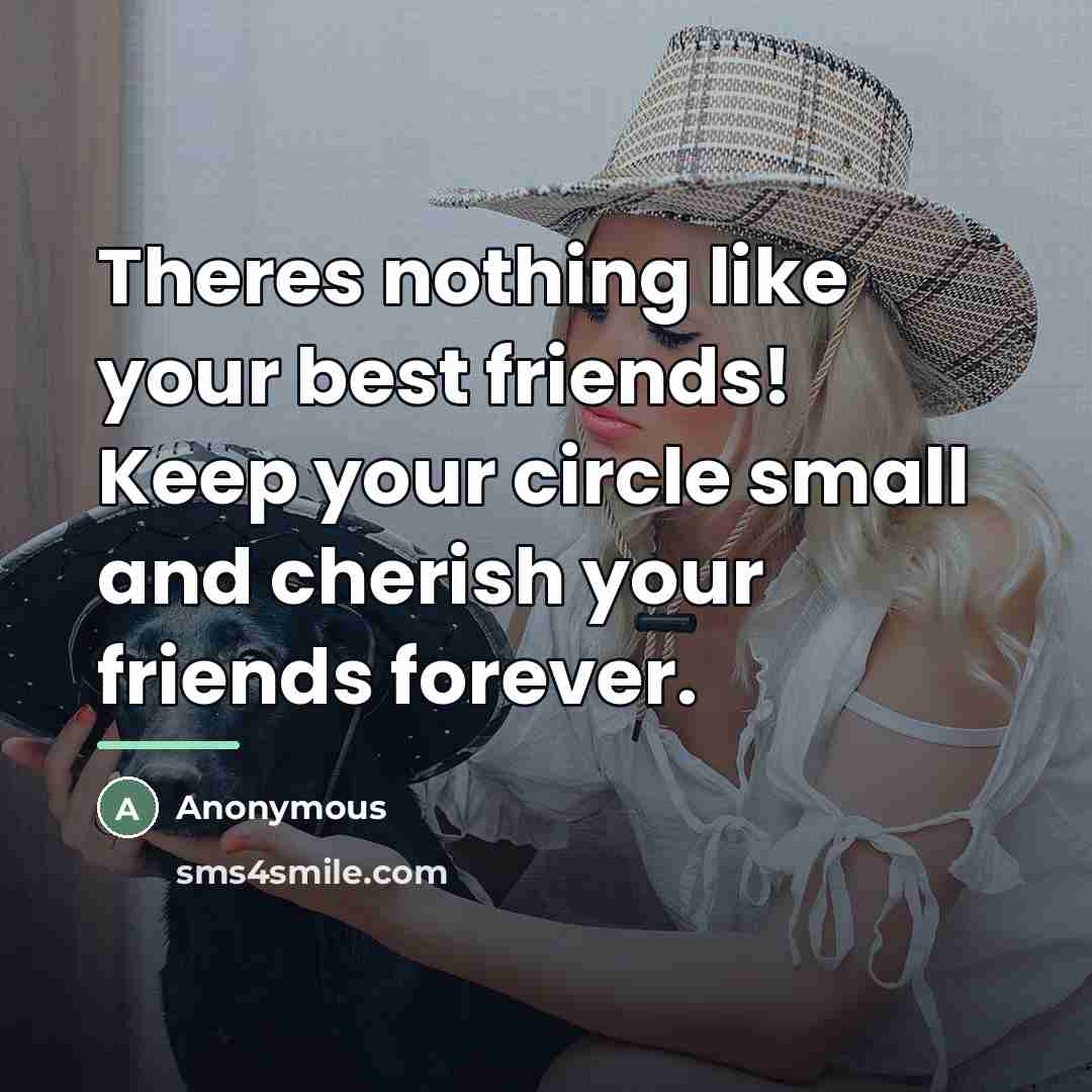 “Theres nothing like your best friends! Keep your circle small…” quote by Anonymous