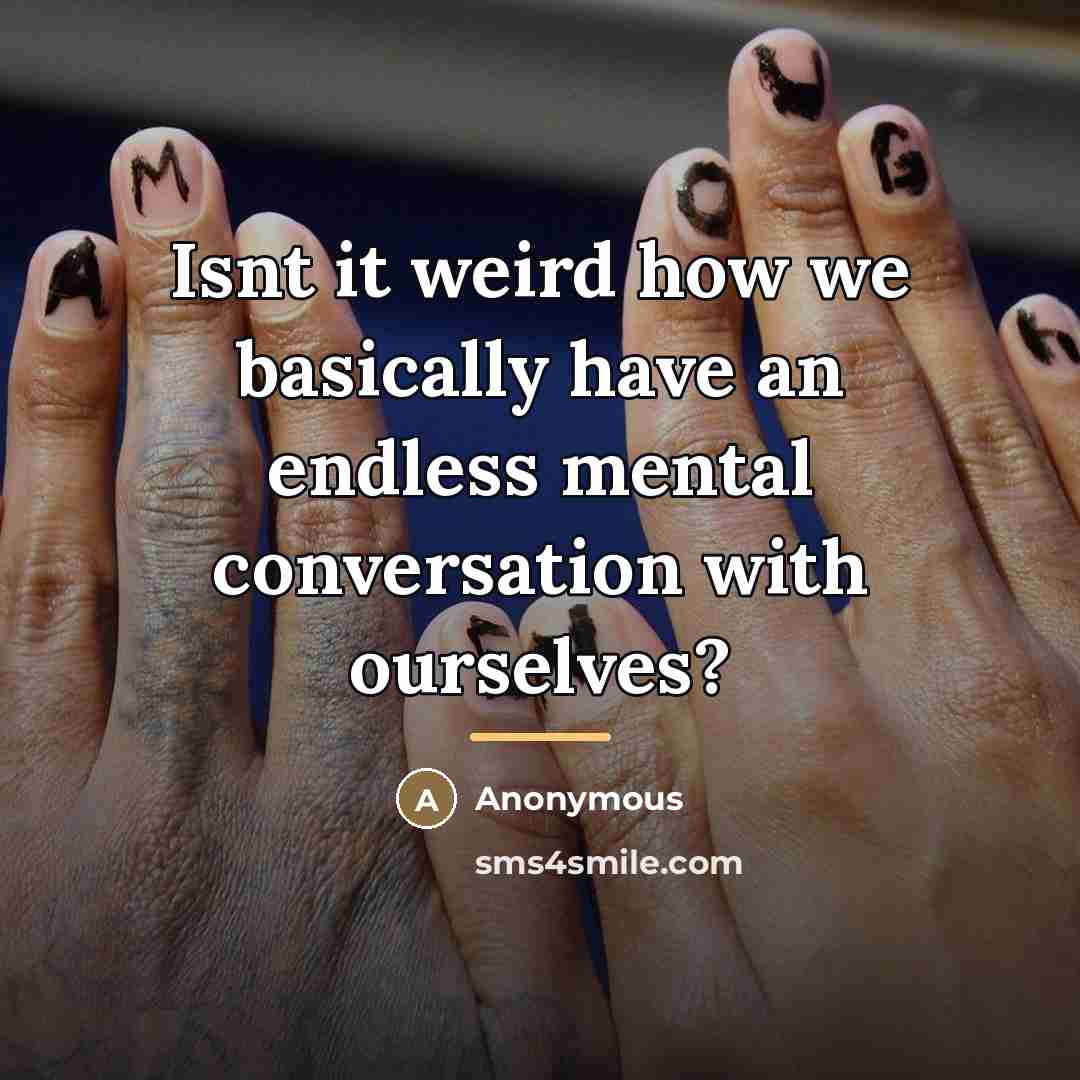 “Isnt it weird how we basically have an endless mental…” quote by Anonymous