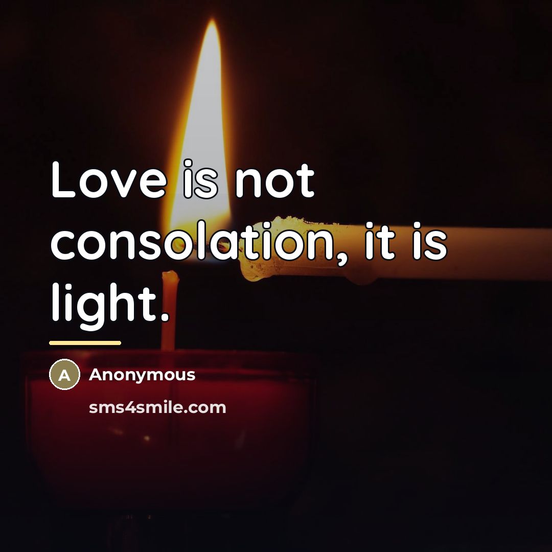 “Love is not consolation, it is light.…” quote by Anonymous