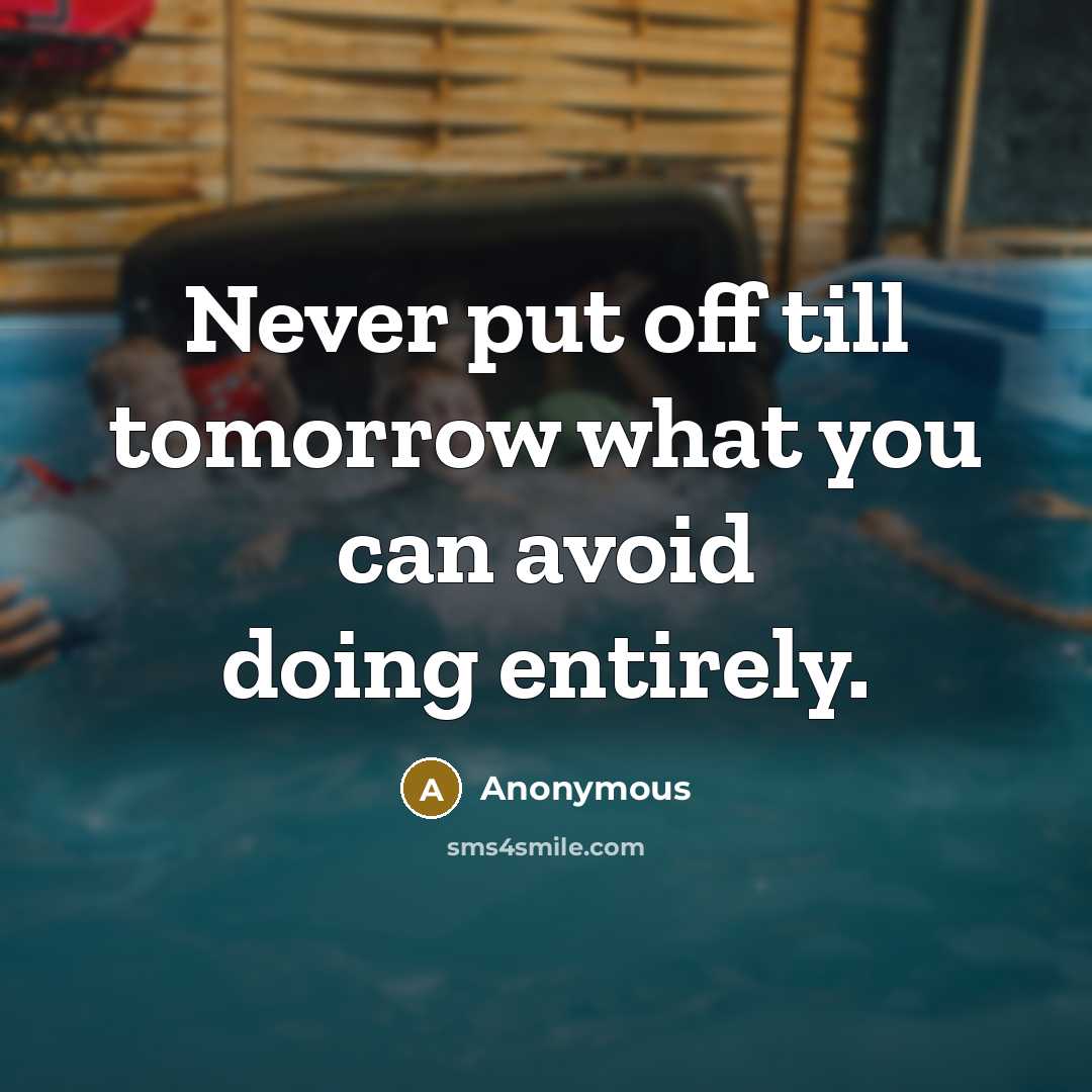 “Never put off till tomorrow what you can avoid doing entirely.” quote by Anonymous