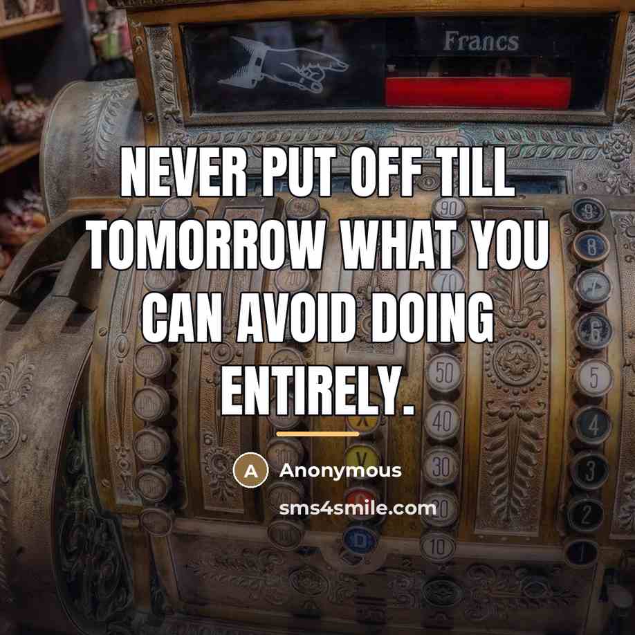 “Never put off till tomorrow what you can avoid doing…” quote by Anonymous