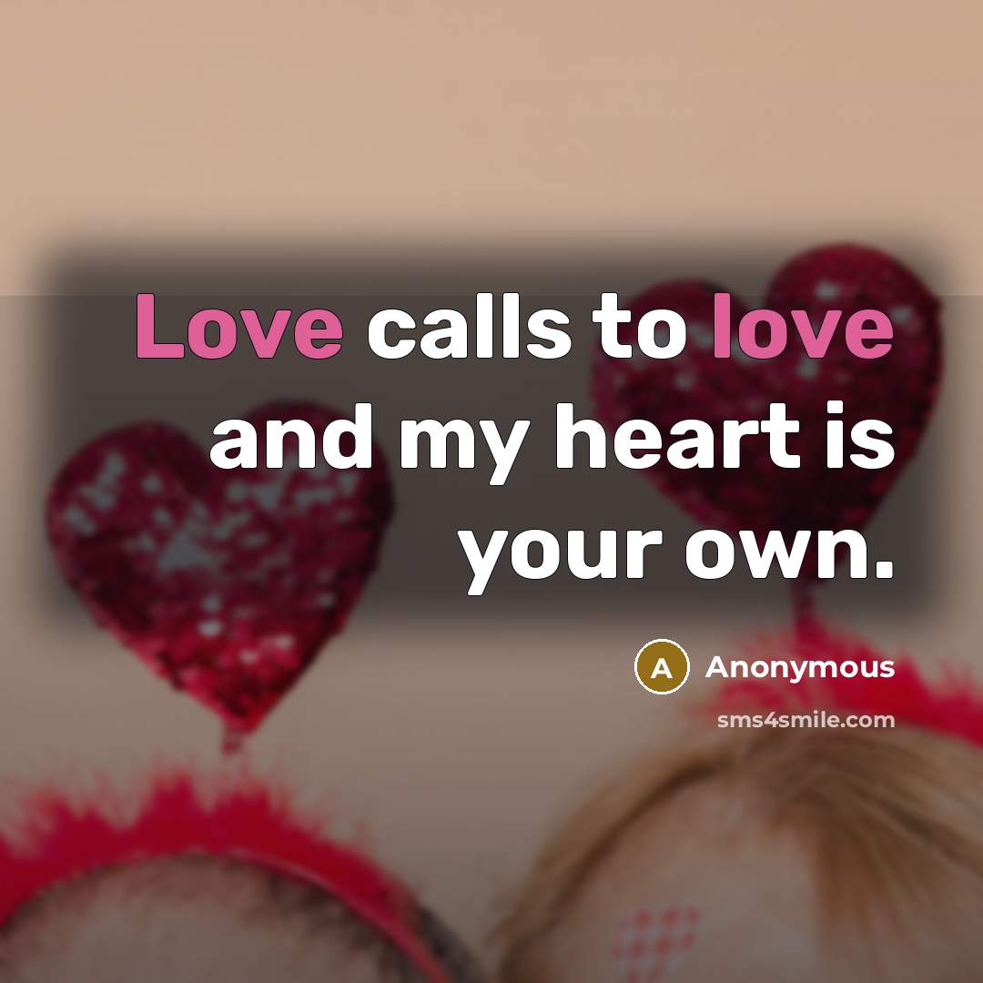 “Love calls to love and my heart is your own.” quote by Anonymous